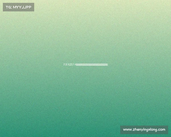 FIFA2014巴西世界杯汉化版经典回顾与完整攻略新体验指南 FIFA2014巴西世界杯汉化版经典回顾与完整攻略新体验指南